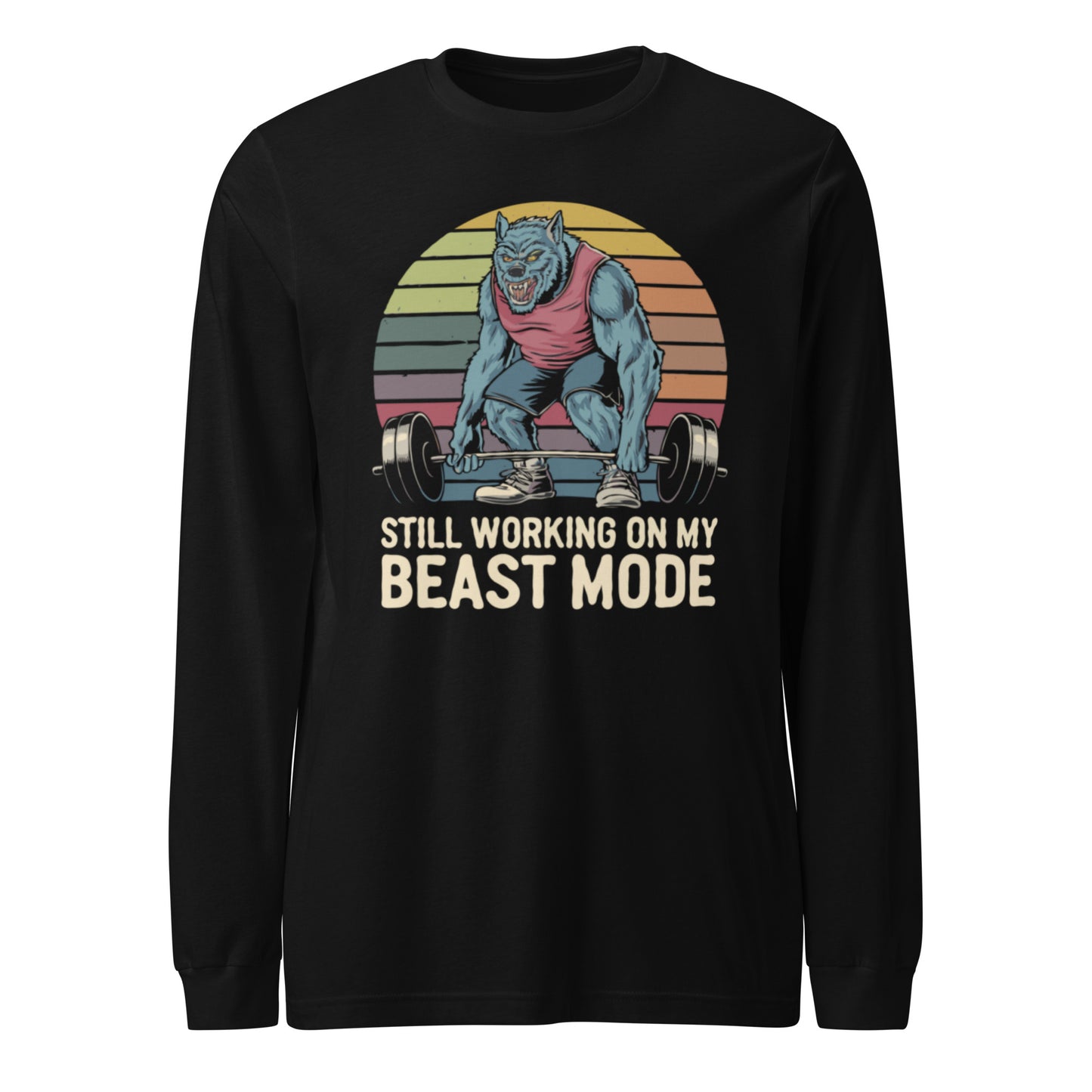 Unisex Long Sleeve Tee "Still Working On My Beast Mode"