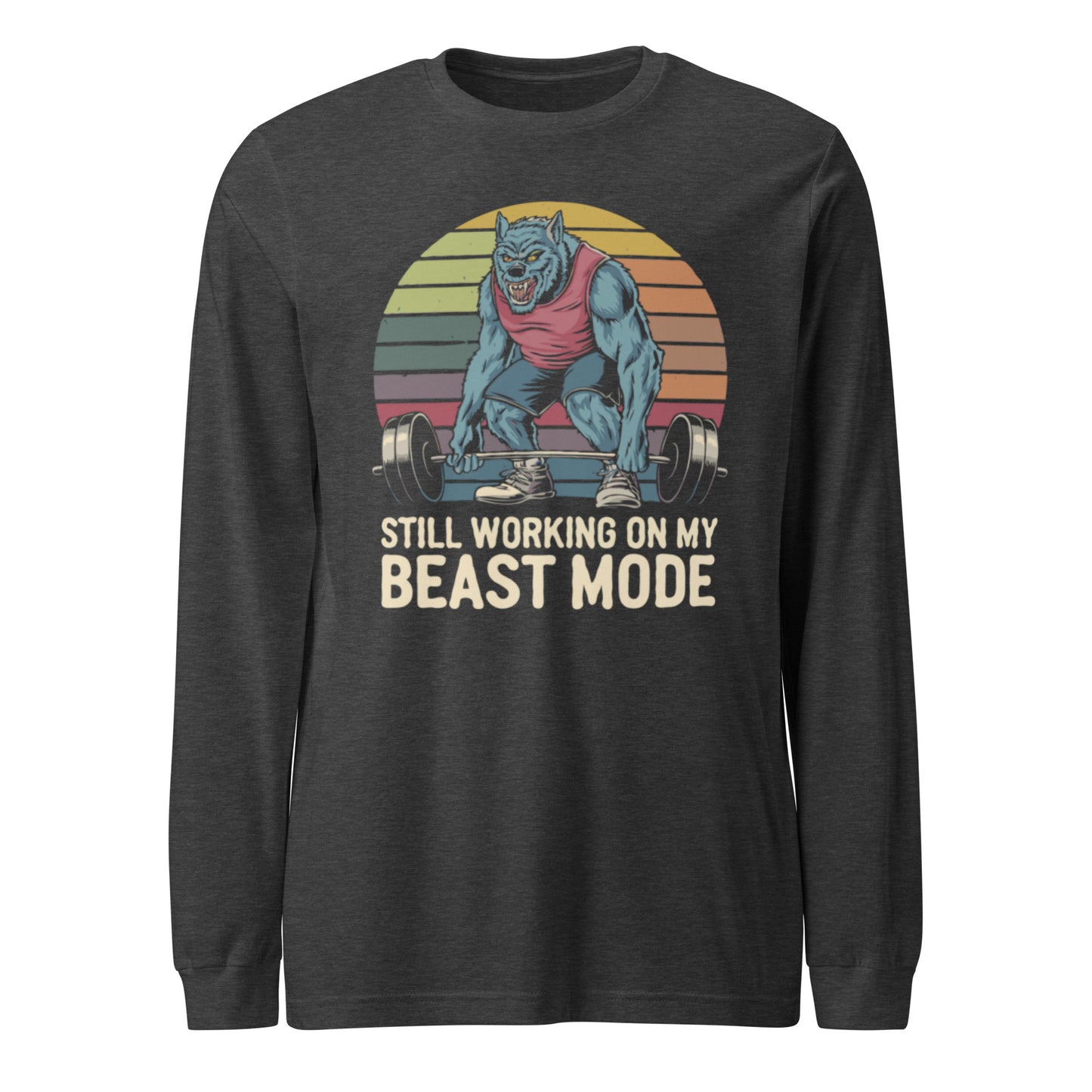 Unisex Long Sleeve Tee "Still Working On My Beast Mode"