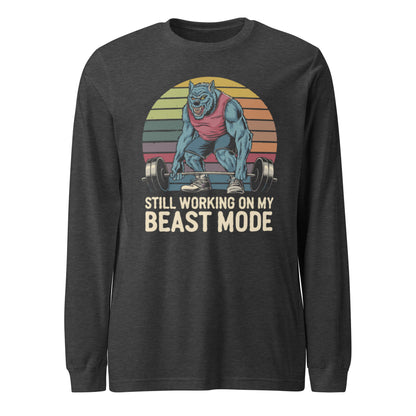 Unisex Long Sleeve Tee "Still Working On My Beast Mode"