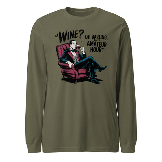 Unisex Long Sleeve Tee "Wine, Oh Darling, That Amateur Hour"