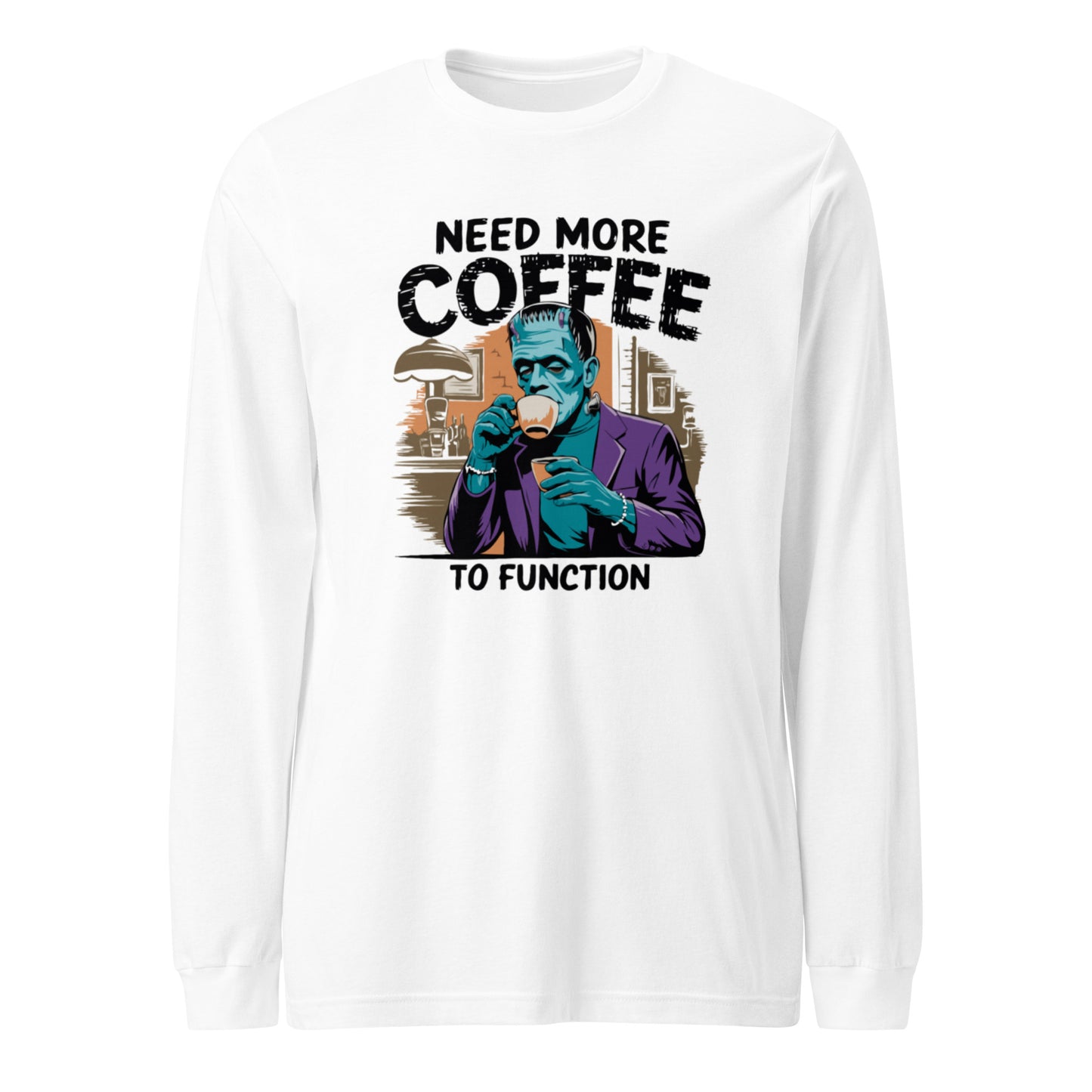 Unisex Long Sleeve Tee "Need More Coffee To Function"