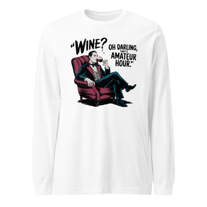 Unisex Long Sleeve Tee "Wine, Oh Darling, That Amateur Hour"