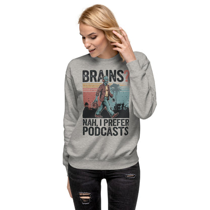 Unisex Premium Sweatshirt "Brains, Nah I Prefer Podcast"